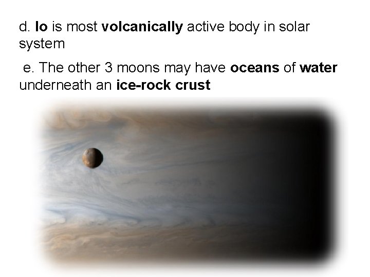 d. Io is most volcanically active body in solar system e. The other 3