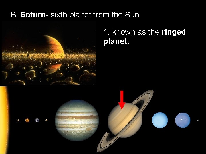 B. Saturn- sixth planet from the Sun 1. known as the ringed planet. 