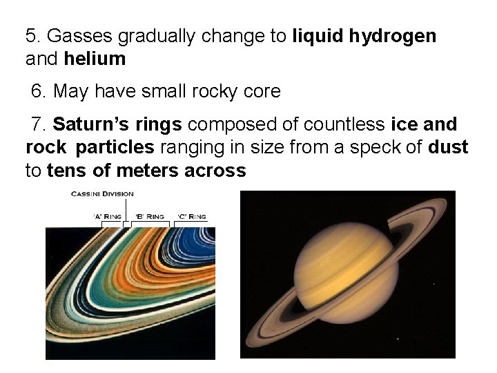 5. Gasses gradually change to liquid hydrogen and helium 6. May have small rocky