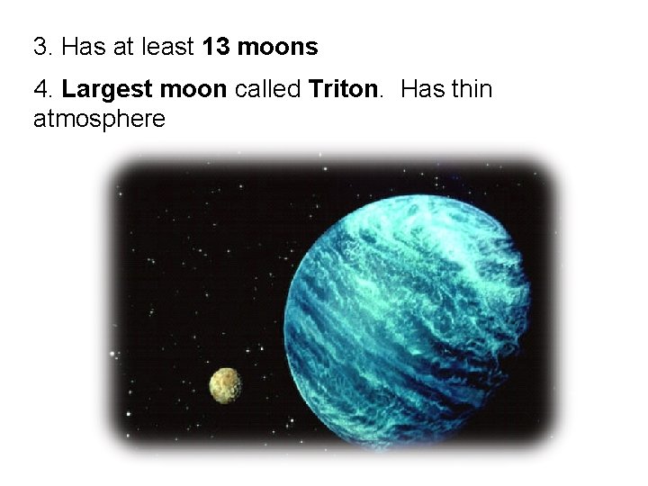 3. Has at least 13 moons 4. Largest moon called Triton. Has thin atmosphere