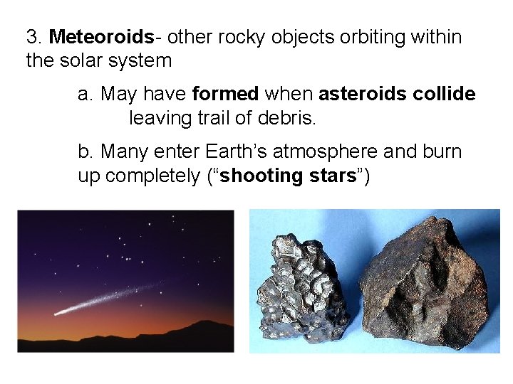 3. Meteoroids- other rocky objects orbiting within the solar system a. May have formed