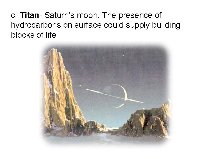 c. Titan- Saturn’s moon. The presence of hydrocarbons on surface could supply building blocks