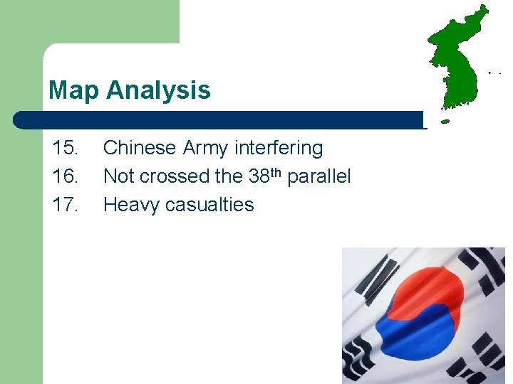Map Analysis 15. 16. 17. Chinese Army interfering Not crossed the 38 th parallel