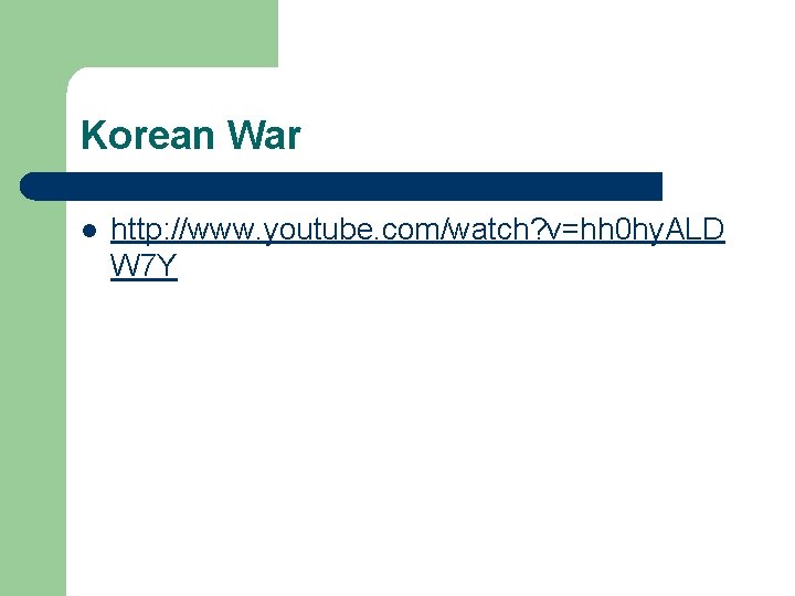 Korean War l http: //www. youtube. com/watch? v=hh 0 hy. ALD W 7 Y