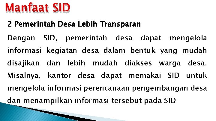 Manfaat SID 2 Pemerintah Desa Lebih Transparan Dengan SID, pemerintah desa dapat mengelola informasi