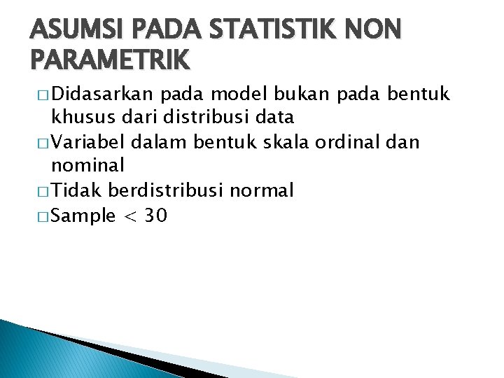 ASUMSI PADA STATISTIK NON PARAMETRIK � Didasarkan pada model bukan pada bentuk khusus dari