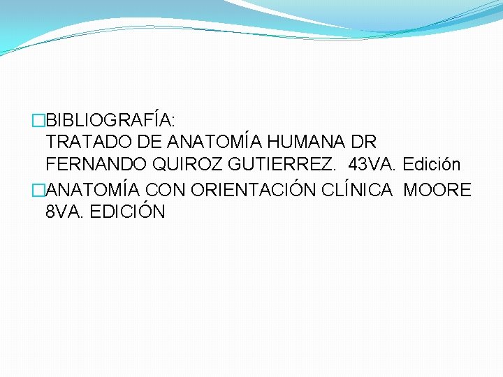 �BIBLIOGRAFÍA: TRATADO DE ANATOMÍA HUMANA DR FERNANDO QUIROZ GUTIERREZ. 43 VA. Edición �ANATOMÍA CON
