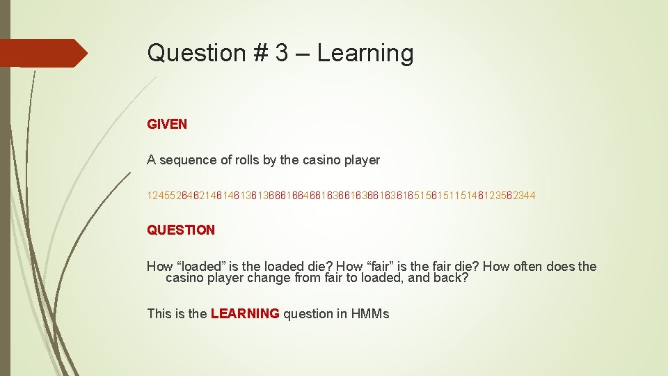 Question # 3 – Learning GIVEN A sequence of rolls by the casino player