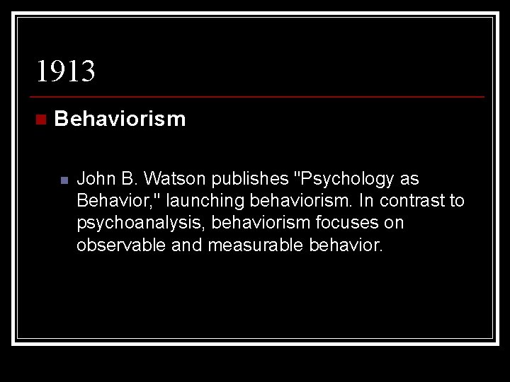 1913 n Behaviorism n John B. Watson publishes "Psychology as Behavior, " launching behaviorism.