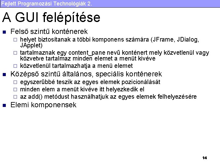 Fejlett Programozási Technológiák 2. A GUI felépítése n Felső szintű konténerek helyet biztosítanak a