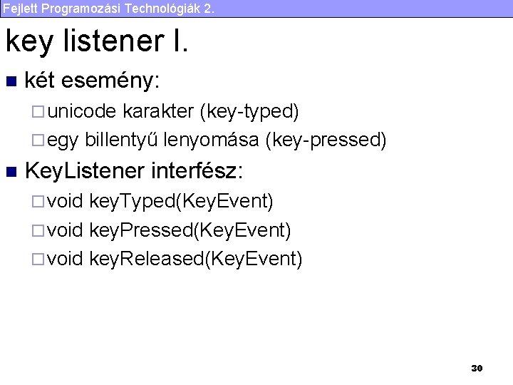 Fejlett Programozási Technológiák 2. key listener I. n két esemény: ¨ unicode karakter (key-typed)