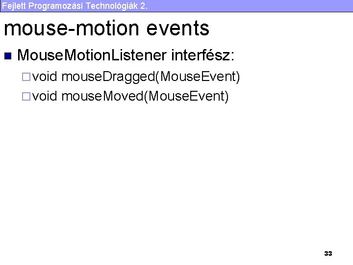 Fejlett Programozási Technológiák 2. mouse-motion events n Mouse. Motion. Listener interfész: ¨ void mouse.