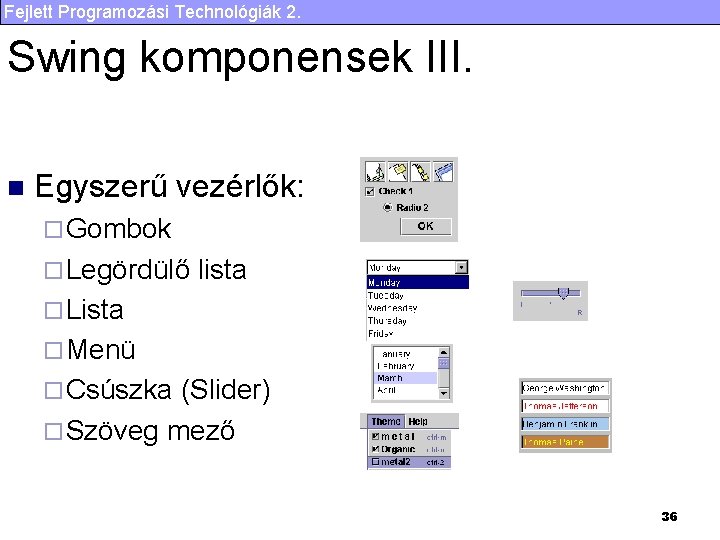 Fejlett Programozási Technológiák 2. Swing komponensek III. n Egyszerű vezérlők: ¨ Gombok ¨ Legördülő