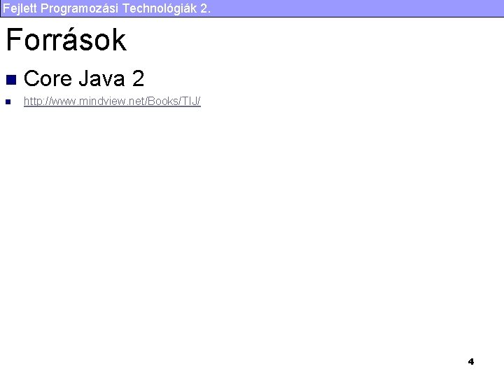 Fejlett Programozási Technológiák 2. Források n Core Java 2 n http: //www. mindview. net/Books/TIJ/