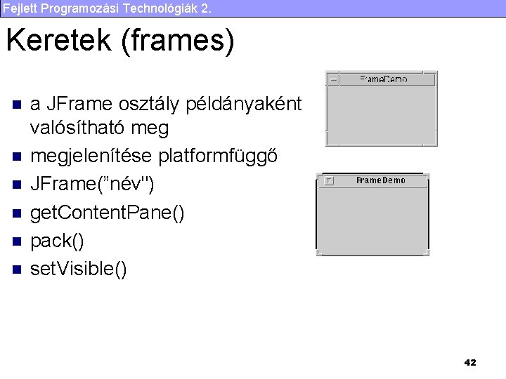 Fejlett Programozási Technológiák 2. Keretek (frames) n n n a JFrame osztály példányaként valósítható