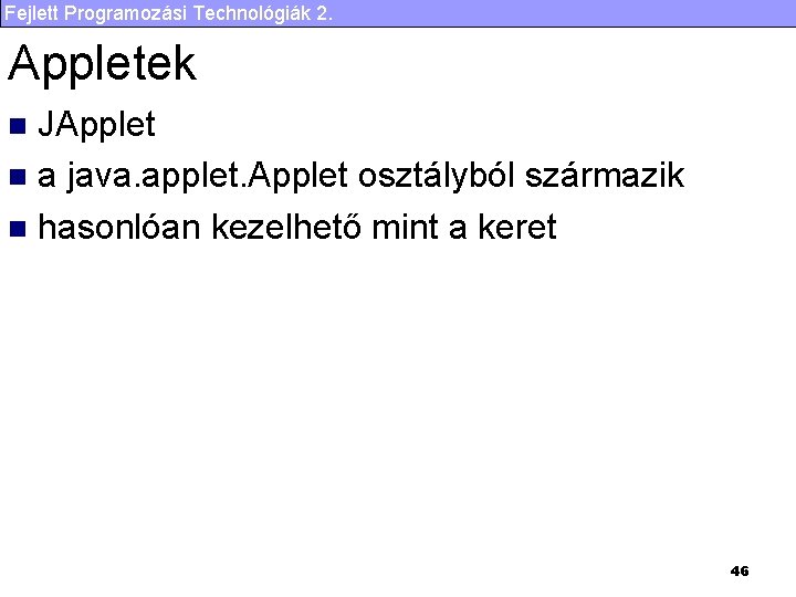 Fejlett Programozási Technológiák 2. Appletek JApplet n a java. applet. Applet osztályból származik n