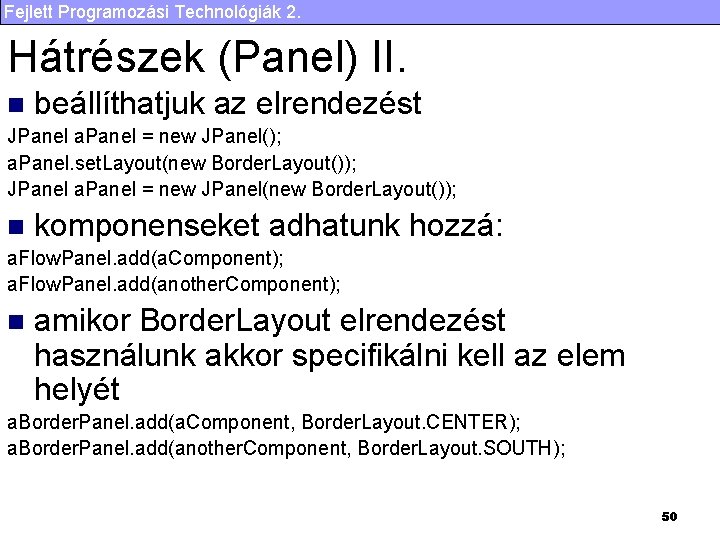 Fejlett Programozási Technológiák 2. Hátrészek (Panel) II. n beállíthatjuk az elrendezést JPanel a. Panel