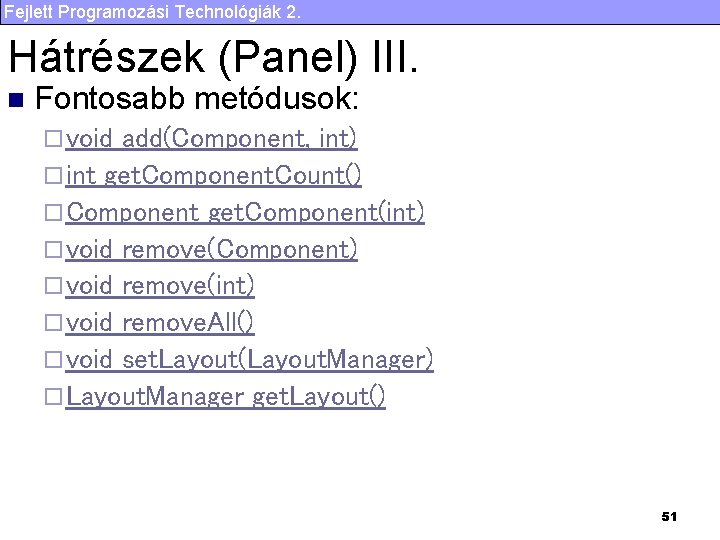 Fejlett Programozási Technológiák 2. Hátrészek (Panel) III. n Fontosabb metódusok: ¨ void add(Component, int)