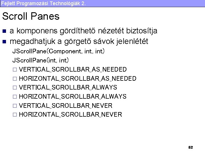 Fejlett Programozási Technológiák 2. Scroll Panes n n a komponens gördíthető nézetét biztosítja megadhatjuk