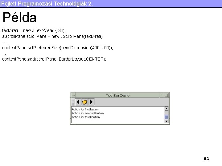 Fejlett Programozási Technológiák 2. Példa text. Area = new JText. Area(5, 30); JScroll. Pane
