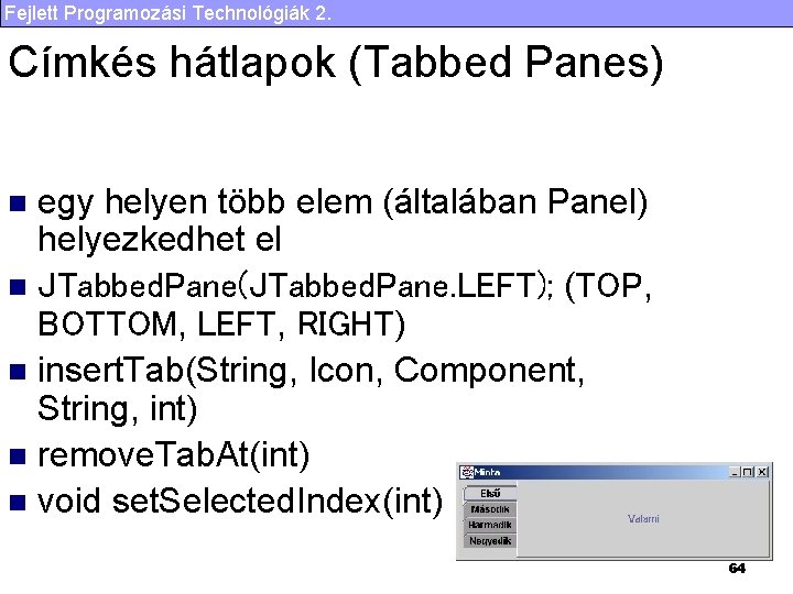 Fejlett Programozási Technológiák 2. Címkés hátlapok (Tabbed Panes) egy helyen több elem (általában Panel)