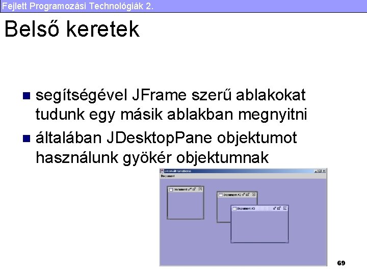 Fejlett Programozási Technológiák 2. Belső keretek segítségével JFrame szerű ablakokat tudunk egy másik ablakban