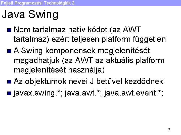 Fejlett Programozási Technológiák 2. Java Swing Nem tartalmaz natív kódot (az AWT tartalmaz) ezért