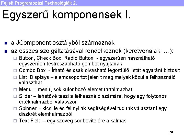 Fejlett Programozási Technológiák 2. Egyszerű komponensek I. n n a JComponent osztályból származnak az