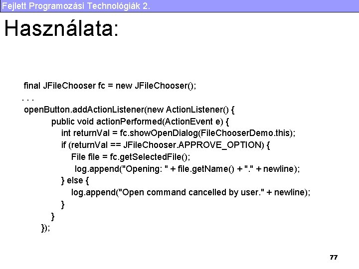 Fejlett Programozási Technológiák 2. Használata: final JFile. Chooser fc = new JFile. Chooser(); .