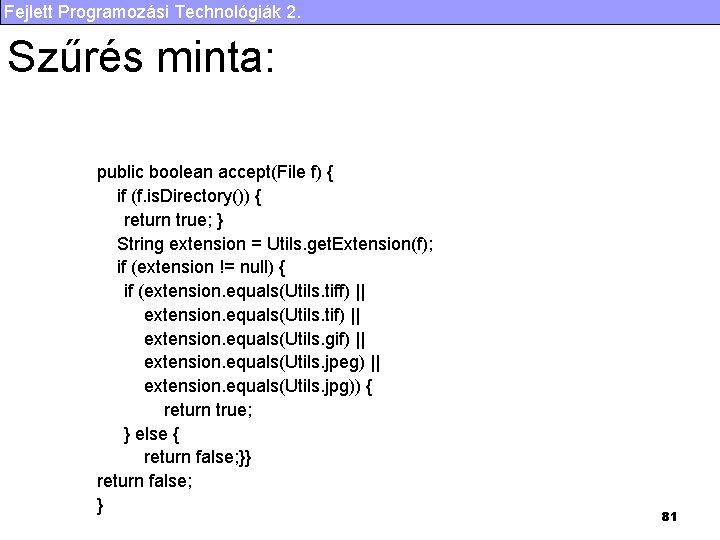 Fejlett Programozási Technológiák 2. Szűrés minta: public boolean accept(File f) { if (f. is.