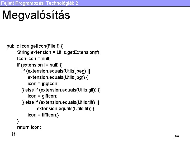 Fejlett Programozási Technológiák 2. Megvalósítás public Icon get. Icon(File f) { String extension =