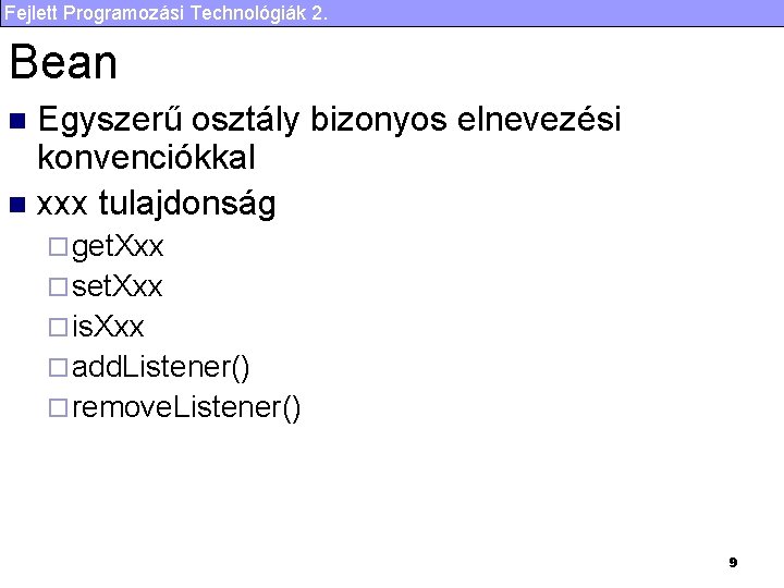 Fejlett Programozási Technológiák 2. Bean Egyszerű osztály bizonyos elnevezési konvenciókkal n xxx tulajdonság n
