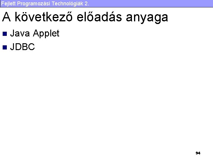 Fejlett Programozási Technológiák 2. A következő előadás anyaga Java Applet n JDBC n 94