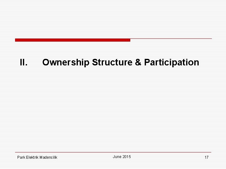 II. Ownership Structure & Participation Park Elektrik Madencilik June 2015 17 