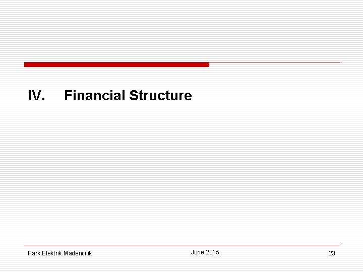 IV. Financial Structure Park Elektrik Madencilik June 2015 23 