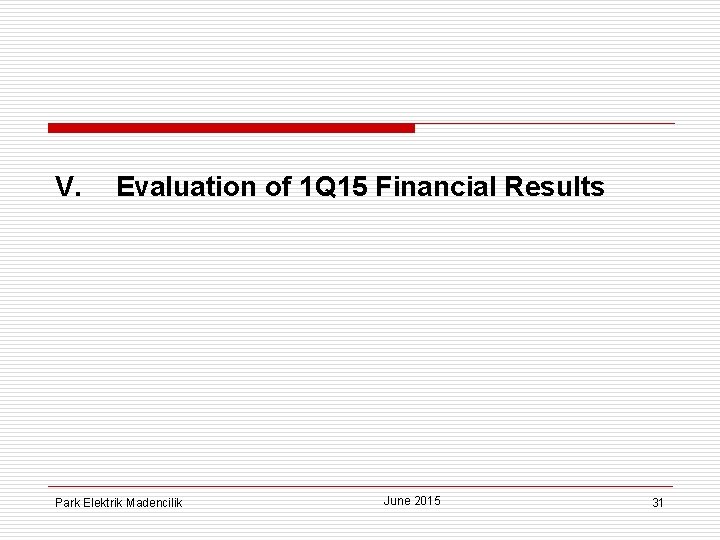 V. Evaluation of 1 Q 15 Financial Results Park Elektrik Madencilik June 2015 31