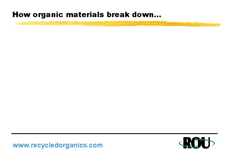 How organic materials break down. . . www. recycledorganics. com 