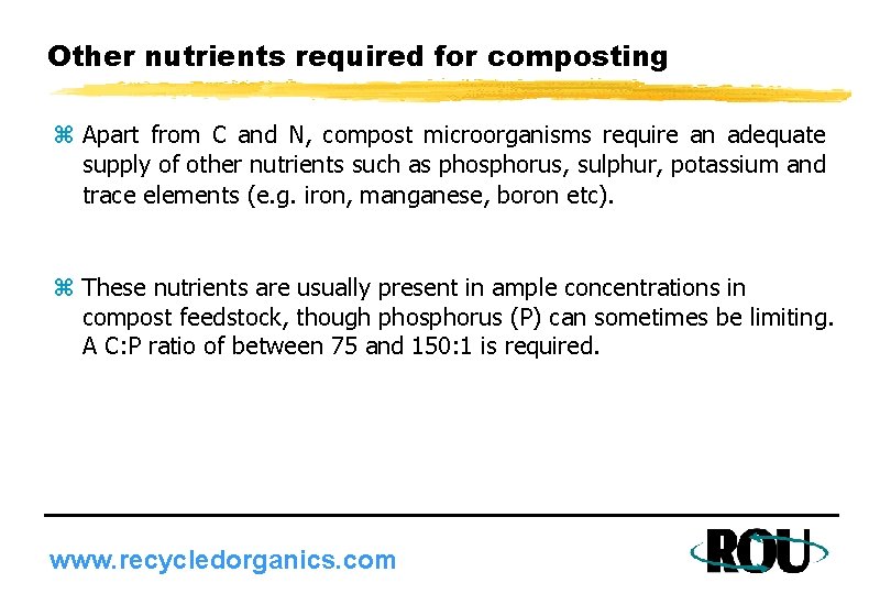 Other nutrients required for composting z Apart from C and N, compost microorganisms require