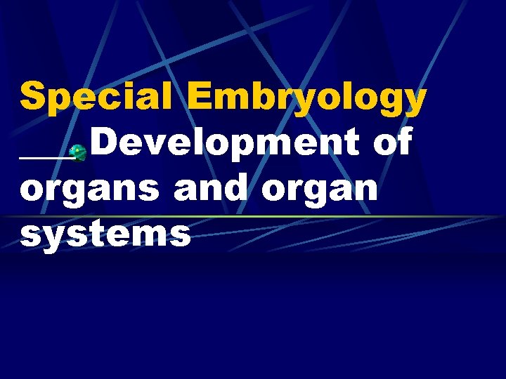 Special Embryology ___ Development of organs and organ systems 
