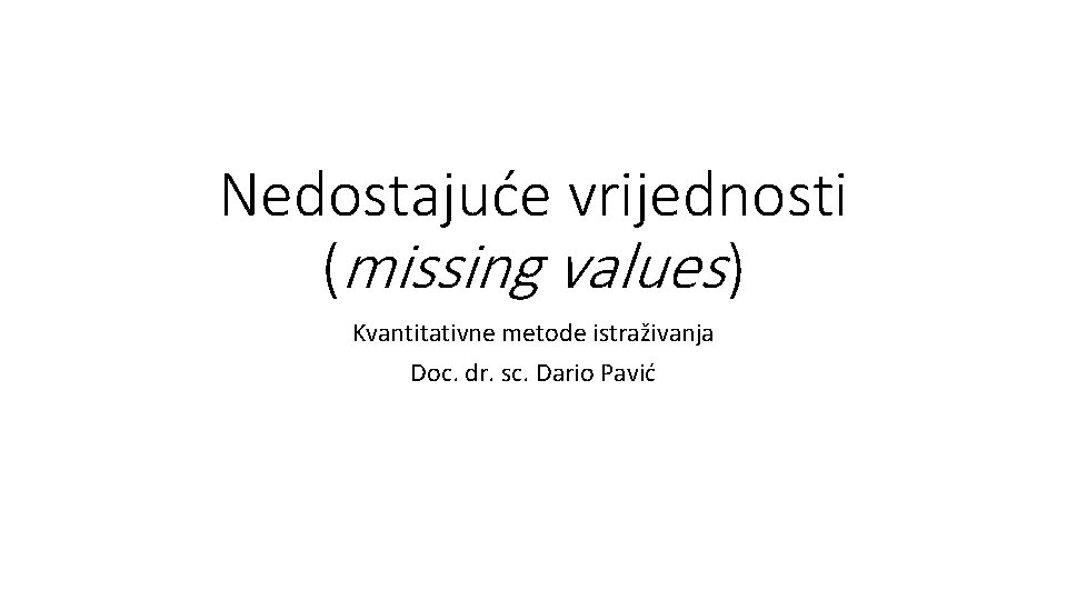 Nedostajuće vrijednosti (missing values) Kvantitativne metode istraživanja Doc. dr. sc. Dario Pavić 