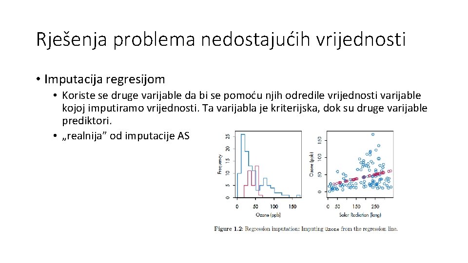 Rješenja problema nedostajućih vrijednosti • Imputacija regresijom • Koriste se druge varijable da bi