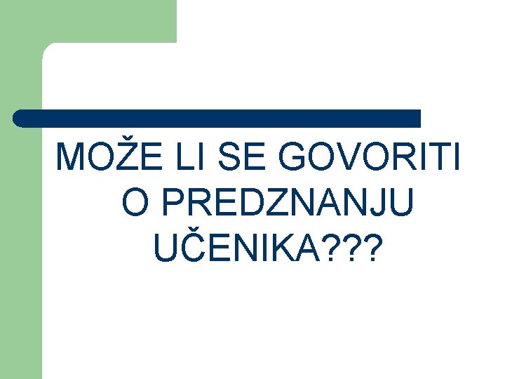 MOŽE LI SE GOVORITI O PREDZNANJU UČENIKA? ? ? 