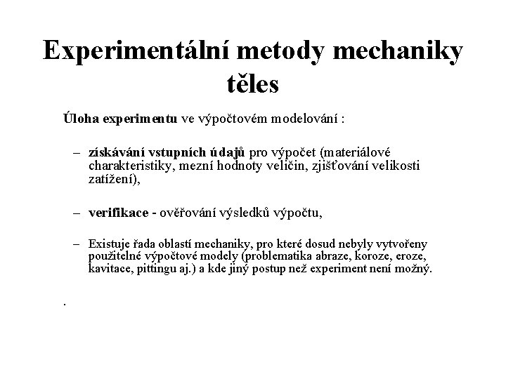 Experimentální metody mechaniky těles Úloha experimentu ve výpočtovém modelování : – získávání vstupních údajů