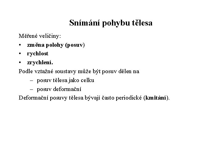 Snímání pohybu tělesa Měřené veličiny: • změna polohy (posuv) • rychlost • zrychlení. Podle