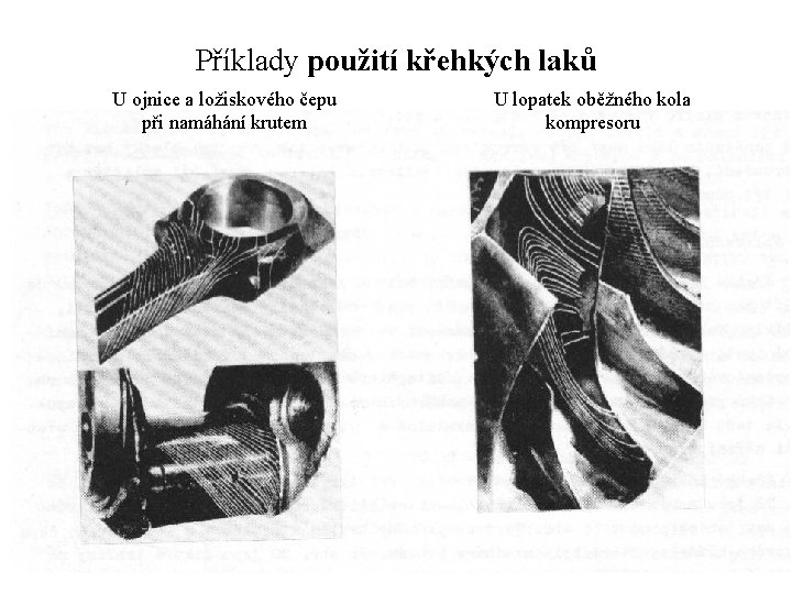 Příklady použití křehkých laků U ojnice a ložiskového čepu při namáhání krutem U lopatek