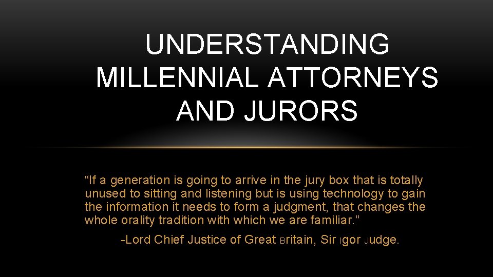 UNDERSTANDING MILLENNIAL ATTORNEYS AND JURORS “If a generation is going to arrive in the