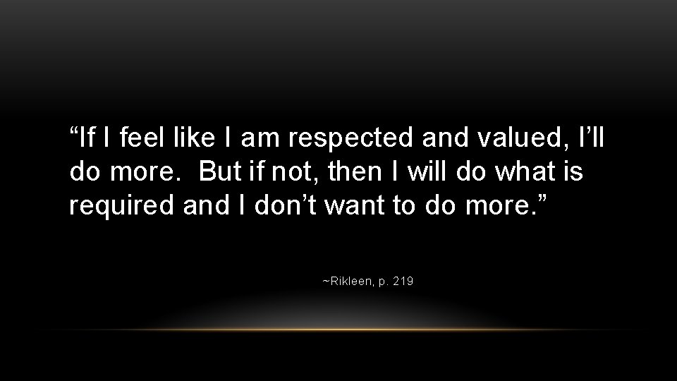 “If I feel like I am respected and valued, I’ll do more. But if