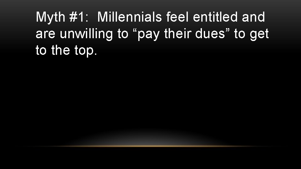 Myth #1: Millennials feel entitled and are unwilling to “pay their dues” to get