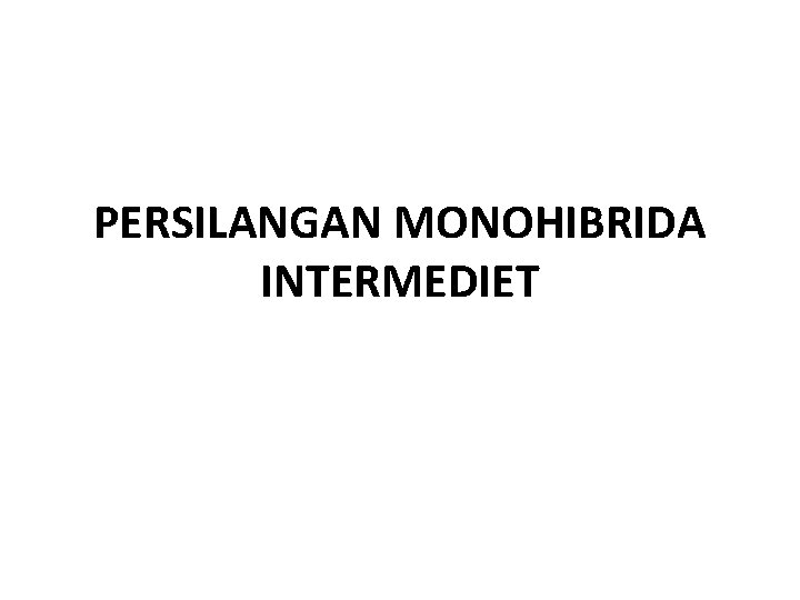 PERSILANGAN MONOHIBRIDA INTERMEDIET 