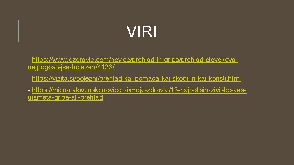 VIRI - https: //www. ezdravje. com/novice/prehlad-in-gripa/prehlad-clovekovanajpogostejsa-bolezen/4126/ - https: //vizita. si/bolezni/prehlad-kaj-pomaga-kaj-skodi-in-kaj-koristi. html - https: //micna.